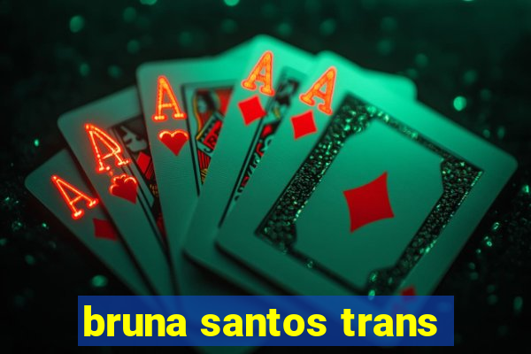 bruna santos trans